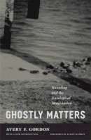 Avery F. Gordon - Ghostly Matters: Haunting and the Sociological Imagination - 9780816654468 - V9780816654468