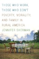 Jennifer Sherman - Those Who Work, Those Who Don´t: Poverty, Morality, and Family in Rural America - 9780816659050 - V9780816659050