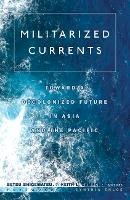 Setsu Shigematsu (Ed.) - Militarized Currents: Toward a Decolonized Future in Asia and the Pacific - 9780816665068 - V9780816665068