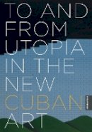 Rachel Weiss - To and from Utopia in the New Cuban Art - 9780816665150 - V9780816665150