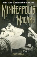Penny A. Petersen - Minneapolis Madams: The Lost History of Prostitution on the Riverfront - 9780816665242 - V9780816665242