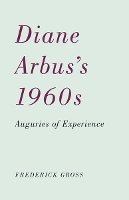 Frederick Gross - Diane Arbus’s 1960s: Auguries of Experience - 9780816670123 - V9780816670123