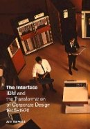 John Harwood - The Interface: IBM and the Transformation of Corporate Design, 1945–1976 - 9780816674527 - V9780816674527