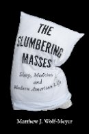 Matthew J. Wolf-Meyer - The Slumbering Masses: Sleep, Medicine, and Modern American Life - 9780816674756 - V9780816674756