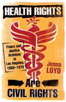 Jenna M. Loyd - Health Rights Are Civil Rights: Peace and Justice Activism in Los Angeles, 1963–1978 - 9780816676514 - V9780816676514