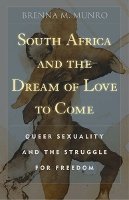 Brenna M. Munro - South Africa and the Dream of Love to Come: Queer Sexuality and the Struggle for Freedom - 9780816677696 - V9780816677696