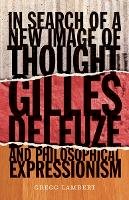 Gregg Lambert - In Search of a New Image of Thought: Gilles Deleuze and Philosophical Expressionism - 9780816678020 - V9780816678020