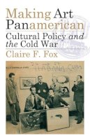 Claire F. Fox - Making Art Panamerican: Cultural Policy and the Cold War - 9780816679348 - V9780816679348