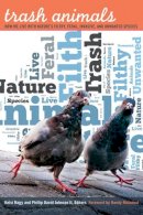 Kelsi Nagy (Ed.) - Trash Animals: How We Live with Nature’s Filthy, Feral, Invasive, and Unwanted Species - 9780816680559 - V9780816680559