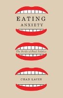 Chad Lavin - Eating Anxiety: The Perils of Food Politics - 9780816680917 - V9780816680917