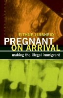 Eithne Luibheid - Pregnant on Arrival: Making the Illegal Immigrant - 9780816681006 - V9780816681006