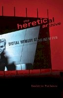 Domietta Torlasco - The Heretical Archive: Digital Memory at the End of Film - 9780816681105 - V9780816681105