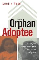 Soojin Pate - From Orphan to Adoptee: U.S. Empire and Genealogies of Korean Adoption - 9780816683079 - V9780816683079