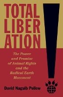 David Naguib Pellow - Total Liberation: The Power and Promise of Animal Rights and the Radical Earth Movement - 9780816687770 - V9780816687770