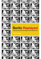 Brigitta B. Wagner - Berlin Replayed: Cinema and Urban Nostalgia in the Postwall Era - 9780816691746 - V9780816691746