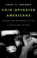 Carly A. Kocurek - Coin-Operated Americans: Rebooting Boyhood at the Video Game Arcade - 9780816691821 - V9780816691821