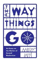 Aaron Jaffe - The Way Things Go: An Essay on the Matter of Second Modernism - 9780816692033 - V9780816692033