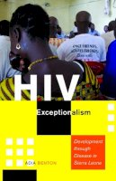 Adia Benton - HIV Exceptionalism: Development through Disease in Sierra Leone - 9780816692439 - V9780816692439