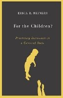 Erica R. Meiners - For the Children?: Protecting Innocence in a Carceral State - 9780816692767 - V9780816692767