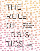 Jesse Lecavalier - The Rule of Logistics: Walmart and the Architecture of Fulfillment - 9780816693320 - V9780816693320