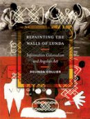 Delinda Collier - Repainting the Walls of Lunda: Information Colonialism and Angolan Art - 9780816694488 - V9780816694488