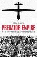 Ian G. R. Shaw - Predator Empire: Drone Warfare and Full Spectrum Dominance - 9780816694747 - V9780816694747