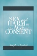 Joseph J. Fischel - Sex and Harm in the Age of Consent - 9780816694761 - V9780816694761