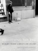 George Kouvaros - Awakening the Eye: Robert Frank´s American Cinema - 9780816695591 - V9780816695591