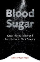 Anthony Ryan Hatch - Blood Sugar: Racial Pharmacology and Food Justice in Black America - 9780816696185 - V9780816696185