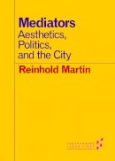 Reinhold Martin - Mediators: Aesthetics, Politics, and the City - 9780816696871 - V9780816696871