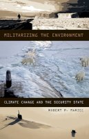 Robert P. Marzec - Militarizing the Environment: Climate Change and the Security State - 9780816697236 - V9780816697236