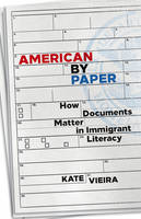 Kate Vieira - American by Paper: How Documents Matter in Immigrant Literacy - 9780816697526 - V9780816697526