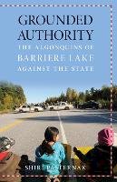 Shiri Pasternak - Grounded Authority: The Algonquins of Barriere Lake against the State - 9780816698349 - V9780816698349