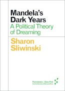 Sharon Sliwinski - Mandela´s Dark Years: A Political Theory of Dreaming - 9780816699902 - V9780816699902