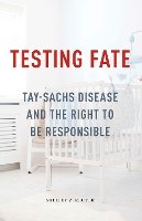 Shelley Z. Reuter - Testing Fate: Tay-Sachs Disease and the Right to Be Responsible - 9780816699957 - V9780816699957