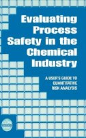 J. S. Arendt - Evaluating Process Safety in the Chemical Industry: A User´s Guide to Quantitative Risk Analysis - 9780816907465 - V9780816907465