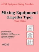 American Institute Of Chemical Engineers (Aiche) - AIChE Equipment Testing Procedure - Mixing Equipment (Impeller Type) - 9780816908363 - V9780816908363