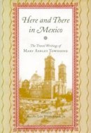 Mary Ashley Townsend, Edited By Ralph Lee Woodward, Jr. - Here and There in Mexico: The Travel Writings of Mary Ashley Townsend - 9780817310585 - KRS0019490