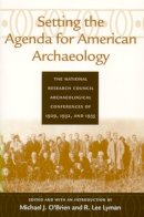 Michael J. O´brien (Ed.) - Setting the Agenda for American Archaeology: The National Research Council Archaeological Conferences of 1929, 1932 and 1935 - 9780817310844 - KRS0017270