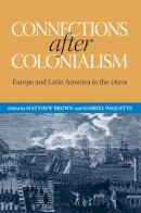 Matthew Brown (Ed.) - Connections after Colonialism: Europe and Latin America in the 1820s - 9780817317768 - V9780817317768