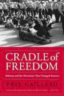 Frye Gaillard - Cradle of Freedom: Alabama and the Movement That Changed America - 9780817352981 - V9780817352981
