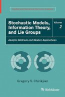 Gregory S. Chirikjian - Stochastic Models, Information Theory, and Lie Groups, Volume 2: Analytic Methods and Modern Applications (Applied and Numerical Harmonic Analysis) - 9780817649432 - V9780817649432