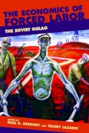 Paul R. Gregory - The Economics of Forced Labor: The Soviet Gulag (Hoover Institution Press Publication) - 9780817939427 - V9780817939427