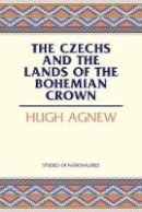 Hugh Lecaine Agnew - The Czechs and the Lands of the Bohemian Crown - 9780817944926 - V9780817944926