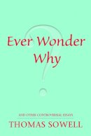 Thomas Sowell - Ever Wonder Why? And Other Controversial Essays - 9780817947521 - V9780817947521