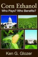 Ken G. Glozer - Corn Ethanol: Who Pays? Who Benefits? (Hoover Institution Press Publication) - 9780817949617 - V9780817949617