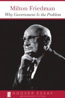 Milton Friedman - Why Government Is the Problem (Essays in Public Policy) - 9780817954420 - V9780817954420