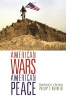 Philip D. Beidler - American Wars, American Peace: Notes from a Son of the Empire - 9780820329697 - KCW0007406
