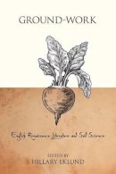 Hillary Eklund - Ground-Work: English Renaissance Literature and Soil Science (Medieval & Renaissance Literary Studies) - 9780820704999 - V9780820704999