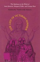 Kimberly Van Esveld Adams - Our Lady of Victorian Feminism: The Madonna in the Work of Anna Jameson, Margaret Fuller, and George Eliot - 9780821413623 - V9780821413623